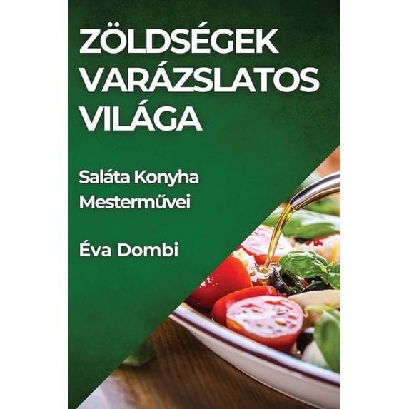 Zöldségek Varázslatos Világa: Saláta Konyha Mesterművei, (Paperback)