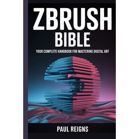 Logic Flow ZBrush Bible: Your Complete Handbook for Mastering Digital Art, (Paperback)