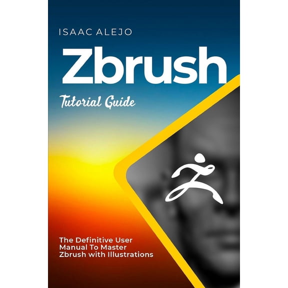 ZBrush Tutorial Guide: The Definitive User Manual To Master ZBrush with Illustrations (Paperback)