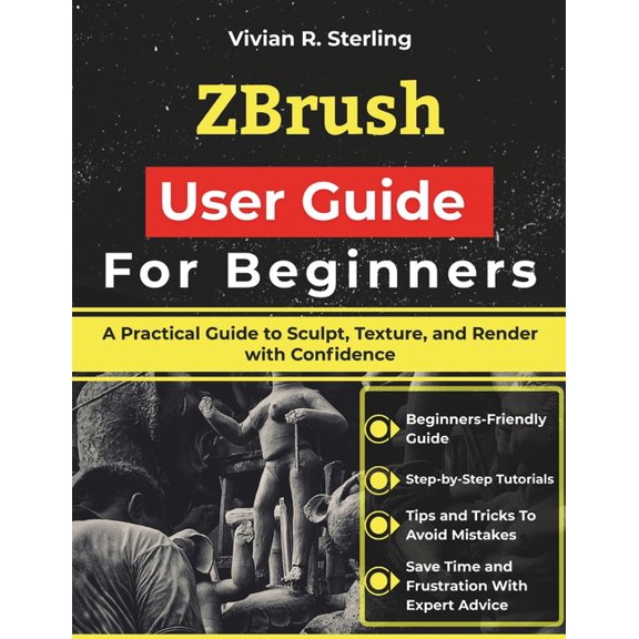 ZBrush User Guide For Beginners: A Practical Guide to Sculpt, Texture, and Render with Confidence, (Paperback)