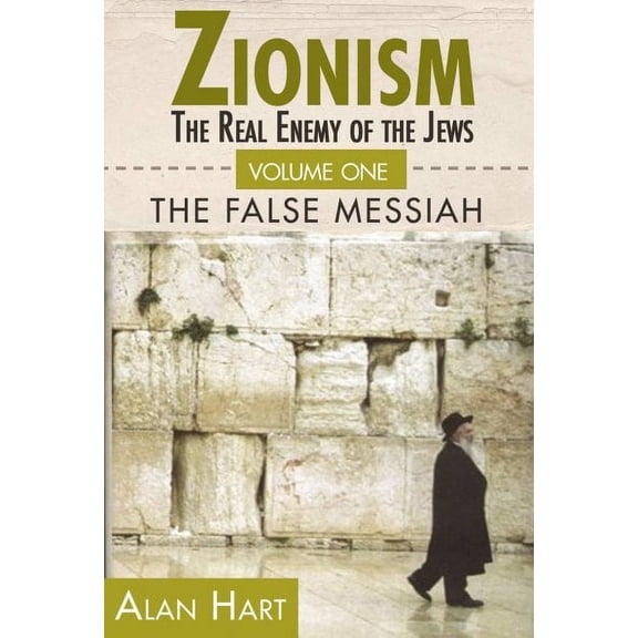 ZIONISM: THE REAL ENEMY OF THE JEWS: Volume One: The False Mesiah