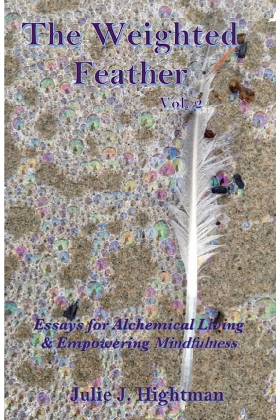 The Weighted Feather Vol. 2: Essays for Alchemical Living & Empowering Mindfulness, (Paperback)