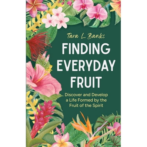 Finding Everyday Fruit: Discover and Develop a Life Formed by the Fruit of the Spirit, (Paperback)