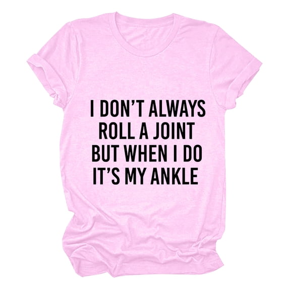 ZOHIUM Clothes for Women Women's T Shirts I Don'T Always Roll A Joint But When I Do It'S My Ankle Women's Letter Print Fun Short Sleeve T Shirt Womens Tops (Pink,XXL)