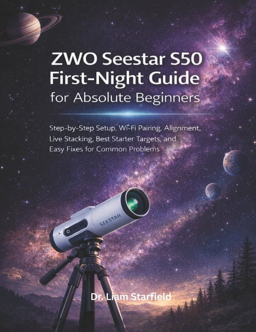 ZWO Seestar S50 First-Night Guide for Absolute Beginners: Step-by-Step Setup, Wi-Fi Pairing, Alignment, Live Stacking, B, (Paperback)