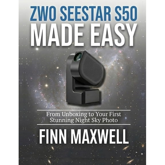 ZWO Seestar S50 Made Easy: From Unboxing to Your First Stunning Night Sky Photo, (Paperback)