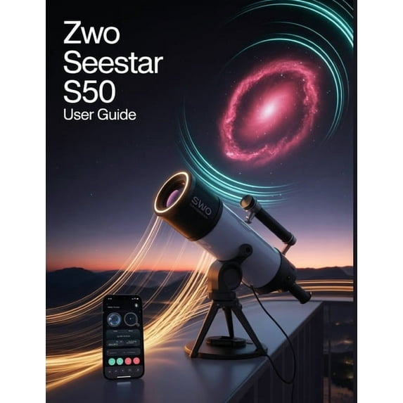 ZWO Seestar S50 User Guide: A Step-by-Step Guide for Novices and Elders Exploring Core Camera Functions, Innovative Meth, (Paperback)