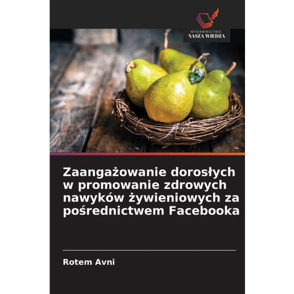 Zaangażowanie doroslych w promowanie zdrowych nawykÃ³w żywieniowych za pośrednictwem Facebooka, (Paperback)