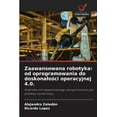 thumbnail image 1 of Zaawansowana robotyka: od oprogramowania do doskonalo&amp;#347;ci operacyjnej 4.0., (Paperback), 1 of 1