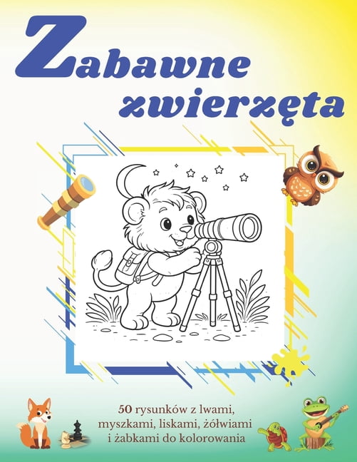 Zabawne zwierzęta.: 50 rysunkÃ³w z lwami, myszkami, liskami, żÃ³lwiami i żabkami do kolorowania dla dzieci , (Paperback)