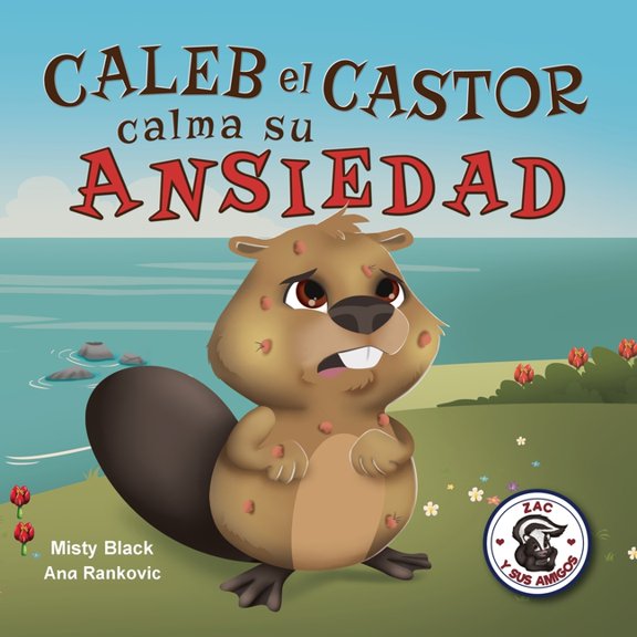 Zac y Sus Amigos Caleb el Castor calma su ansiedad: Brave the Beaver Has the Worry Warts (Spanish Edition), Book 3, (Paperback)