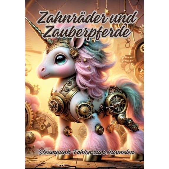 Zahnräder und Zauberpferde: Steampunk-Fohlen zum Ausmalen (Paperback)