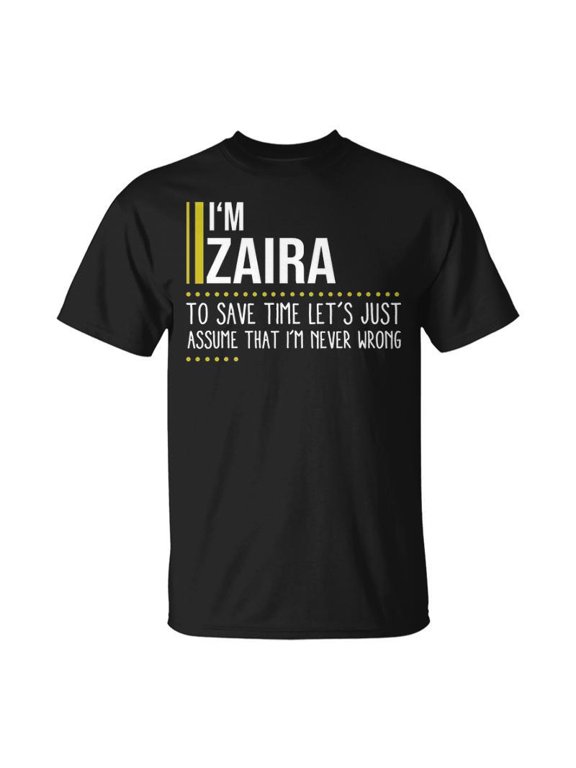 Zaira Name Gift Im Zaira Im Never Wrong Unisex TShirt
