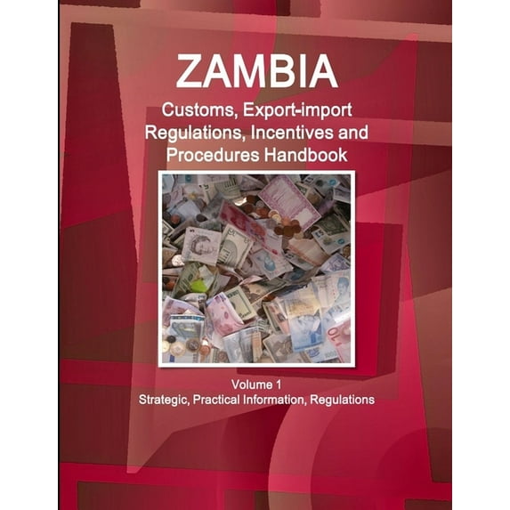 Zambia Customs, Export-import Regulations, Incentives and Procedures Handbook Volume 1 Strategic, Practical Information,, (Paperback)