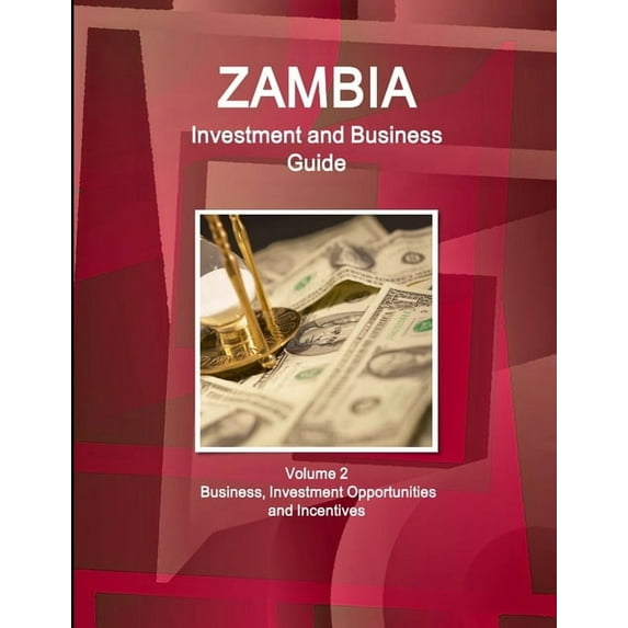 Zambia Investment and Business Guide Volume 2 Business, Investment Opportunities and Incentives, (Paperback)