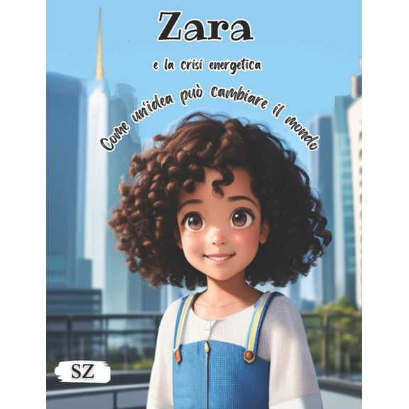 Zara e la crisi energetica: Come un'idea pu cambiare il mondo: Libro illustrato per bambini, (Paperback)