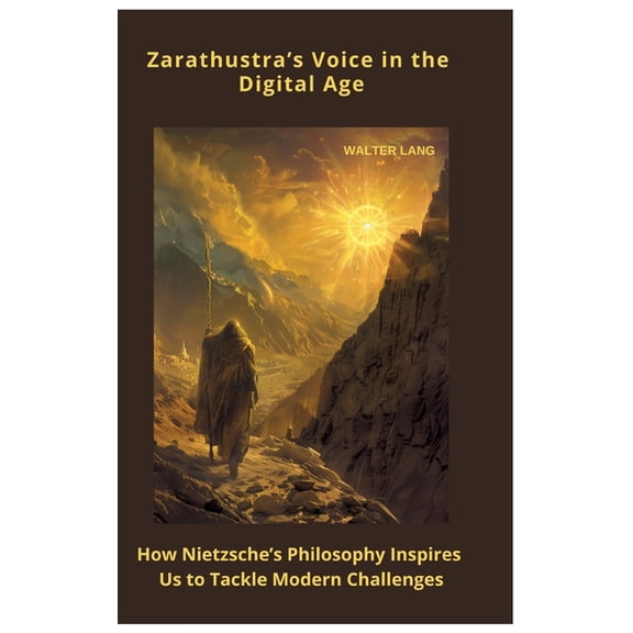 Zarathustra's Voice in the Digital Age: How Nietzsche's Philosophy Inspires Us to Tackle Mod-ern Challenges, (Hardcover)