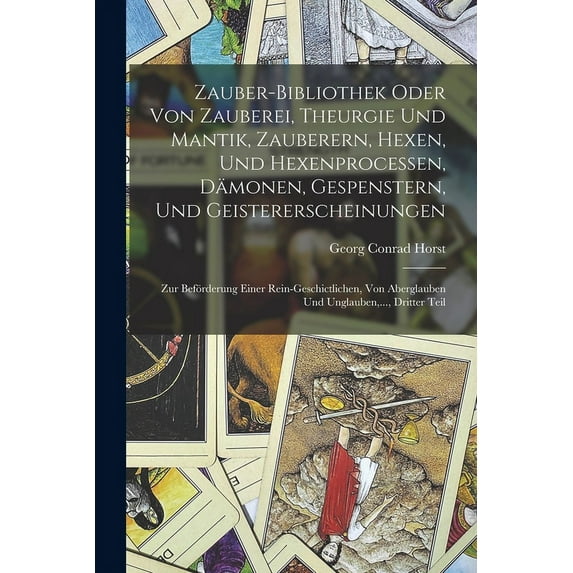 Zauber-Bibliothek oder von Zauberei, Theurgie und Mantik, Zauberern, Hexen, und Hexenprocessen, Dämonen, Gespenstern, un, (Paperback)