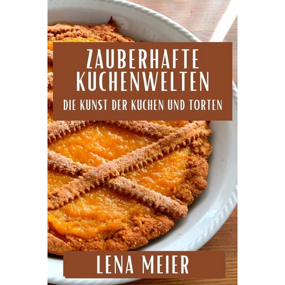 Zauberhafte Kuchenwelten: Die Kunst der Kuchen und Torten, (Paperback)
