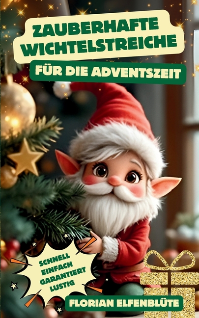 Zauberhafte Wichtelstreiche fÃ¼r die Adventszeit - schnell, einfach & garantiert lustig: 24 clevere Streiche+10 Bonus-Ãbe, (Paperback)