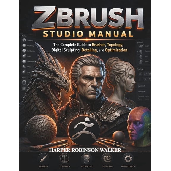 Zbrush Studio Manual: The Complete Guide to Brushes, Topology, Digital Sculpting, Detailing, and Optimization, (Paperback)