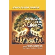 Zealous for Legacy Crafting a Legacy That Lasts, Built on the Rock and the Impact We Leave Behind, Paperback