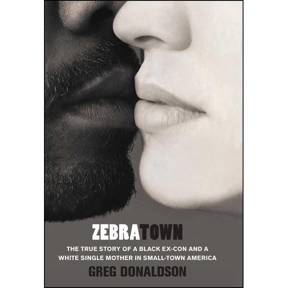Zebratown : The True Story of a Black Ex-Con and a White Single Mother in Small-Town America (Hardcover)