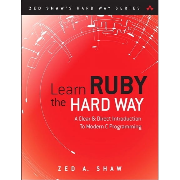 Zed Shaw's Hard Way Learn Ruby the Hard Way: A Simple and Idiomatic Introduction to the Imaginative World of Computational Thinking with Cod, (Paperback)