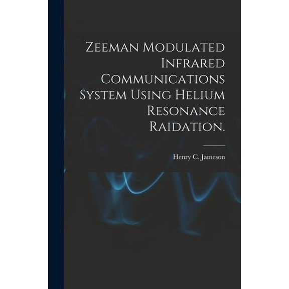 Zeeman Modulated Infrared Communications System Using Helium Resonance Raidation., (Paperback)