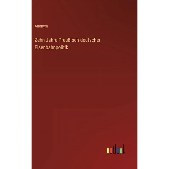 Zehn Jahre Preußisch-deutscher Eisenbahnpolitik (Hardcover)