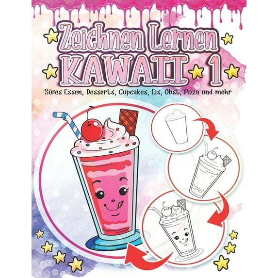 Zeichnen Kawaii: Zeichnen Lernen Kawaii 1: Süßes Essen, Desserts, Cupcakes, Eis, Obst, Pizza und mehr: Entzückende und niedliche Kawaii-Zeichnungen Entspannung und Stressabbau - Schulanfang pädagogisc