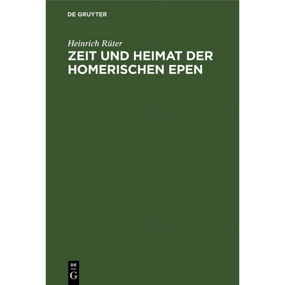 Zeit Und Heimat Der Homerischen Epen: Vom Zorn Des Achilleus Und Von Der Heimkehr Des Odysseus, (Hardcover)