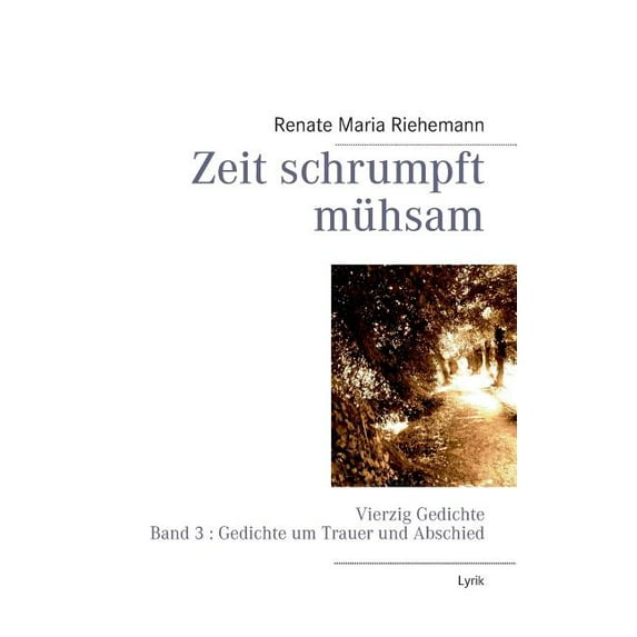 Zeit schrumpft mühsam : Vierzig Gedichte Band 3: Gedichte um Trauer und Abschied (Paperback)