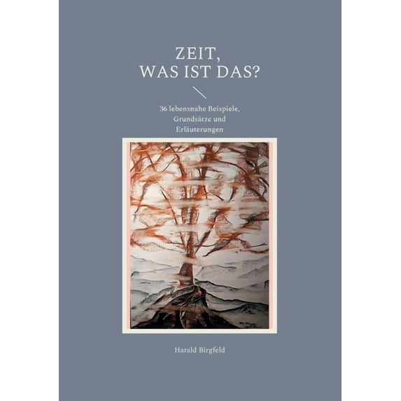 Zeit, was ist das?: 36 lebensnahe Beispiele, Grundsätze und Erläuterungen, (Paperback)