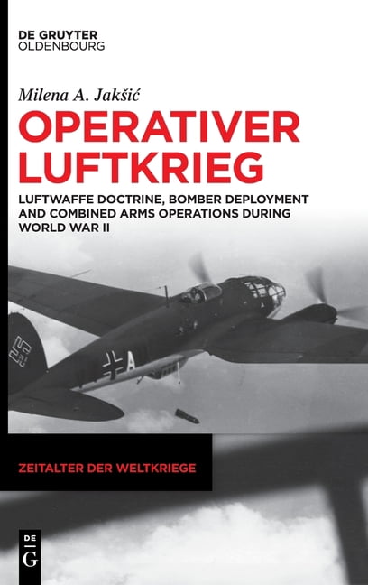 Zeitalter Der Weltkriege Operativer Luftkrieg: Luftwaffe Doctrine, Bomber Deployment and Combined Arms Operations During World War II, Book 28, (Hardcover)