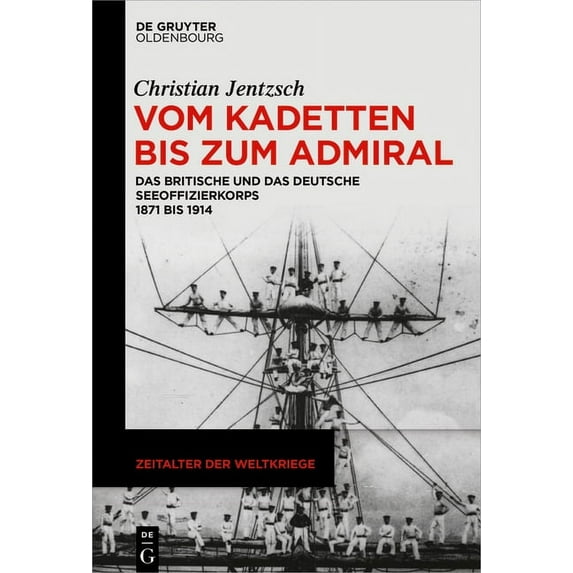 Zeitalter Der Weltkriege Vom Kadetten Bis Zum Admiral: Das Britische Und Das Deutsche Seeoffizierkorps 1871 Bis 1914, Book 19, (Hardcover)