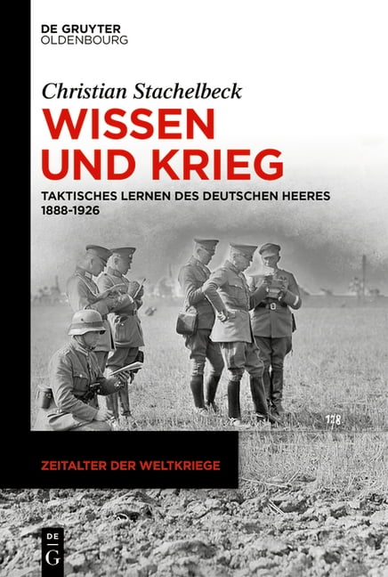 Zeitalter Der Weltkriege Wissen Und Krieg: Taktisches Lernen Des Deutschen Heeres 1888-1926, Book 27, (Hardcover)