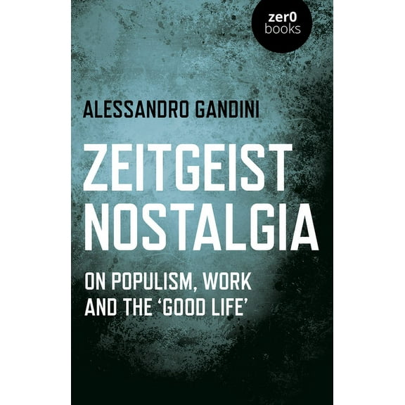 Zeitgeist Nostalgia : On Populism, Work and the 'Good Life' (Paperback)
