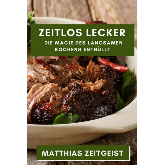 Zeitlos Lecker: Die Magie des langsamen Kochens enthüllt, (Paperback)