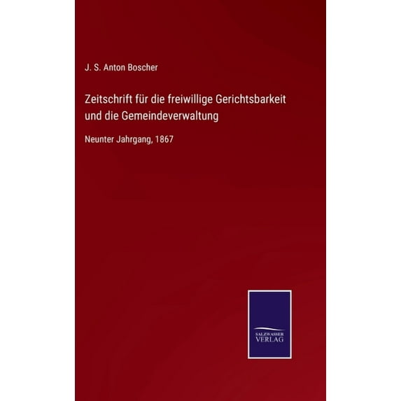 Zeitschrift fr die freiwillige Gerichtsbarkeit und die Gemeindeverwaltung: Neunter Jahrgang, 1867 German Edition Hardcover 3752544678 9783752544671 Boscher, J S Anton