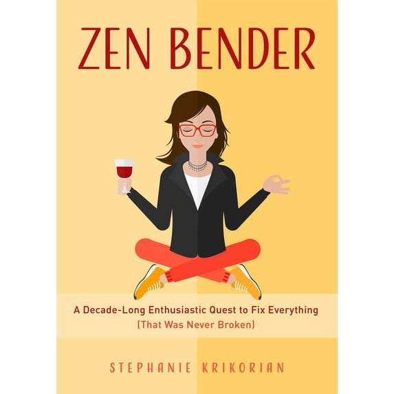 Zen Bender: A Decade-Long Enthusiastic Quest to Fix Everything (That Was Never Broken) (Self-Confidence for Women, Perso, (Paperback)