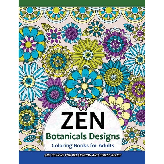 Zen Botanicals Designs Coloring Books for Adults : Art Designs for Relaxation and Stress Relief