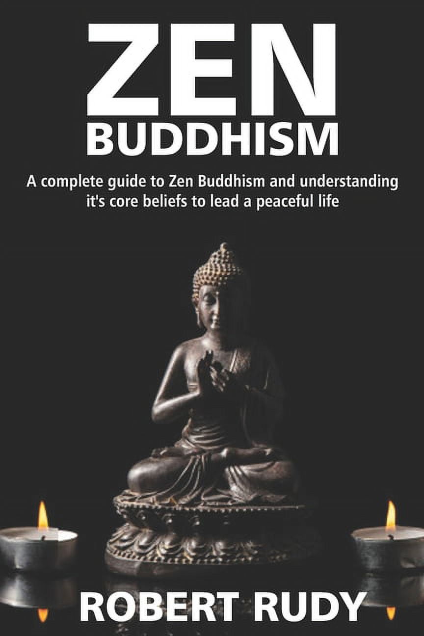 Zen Buddhism : A complete guide to Zen Buddhism and understanding it's core  beliefs to lead a peaceful life (Paperback) 