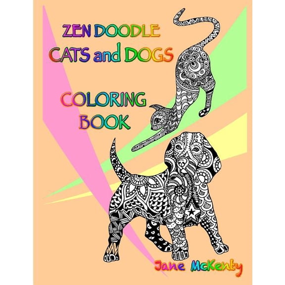 Zen Doodle Coloring Books Zen Doodle Cats and Dogs Coloring Book: Color Amazing Zen Doodle Cats and Dogs!, Book 1, (Paperback)