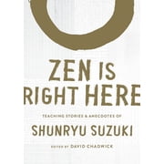 Zen Is Right Here Teaching Stories and Anecdotes of Shunryu Suzuki, Author of Zen Mind, Beginners Mind, Hardcover