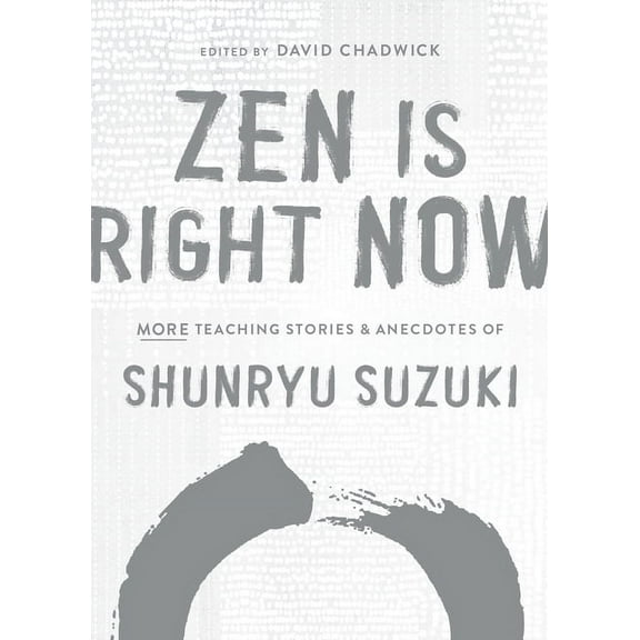 Zen Is Right Now: More Teaching Stories and Anecdotes of Shunryu Suzuki, Author of Zen Mind, Beginners Mind, (Hardcover)