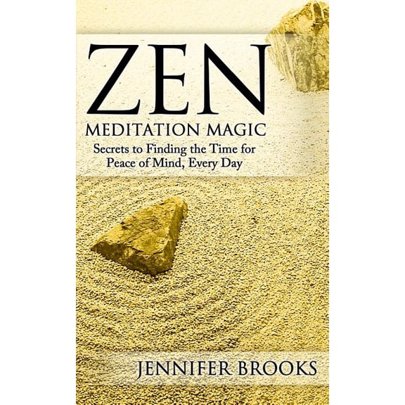 Zen Meditation Magic: Secrets to Finding the Time for Peace of Mind, Every Day, (Paperback)