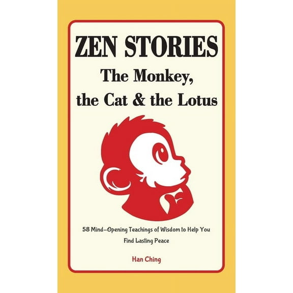 Zen Stories - The Monkey, the Cat and the Lotus: 58 Mind-Opening Teachings of Wisdom to Help You Find Lasting Peace, (Hardcover)