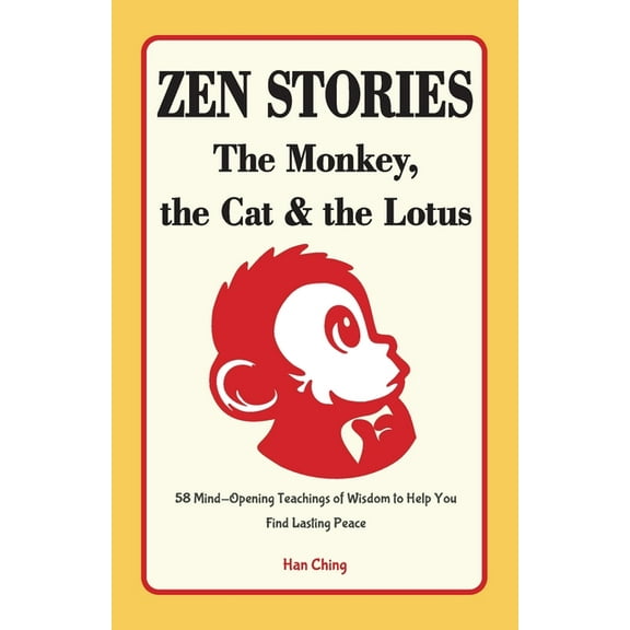 Zen Stories - The Monkey, the Cat and the Lotus: 58 Mind-Opening Teachings of Wisdom to Help You Find Lasting Peace, (Paperback)
