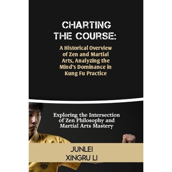 Zen Warrior: Mastering Advanced Martial Charting the Course: A Historical Overview of Zen and Martial Arts, Analyzing the Mind's Dominance in Kung Fu Practice: , Book 49, (Paperback)